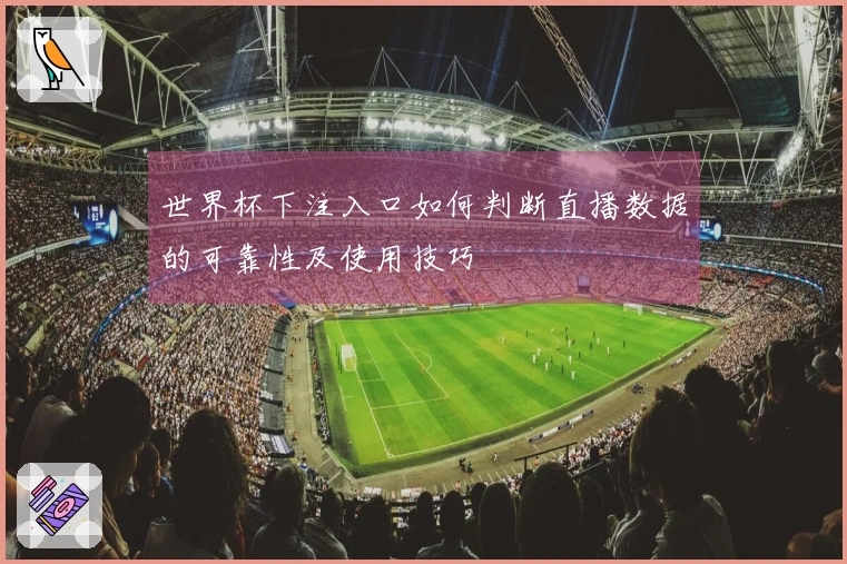 世界杯下注入口如何判断直播数据的可靠性及使用技巧